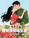 恶毒前妻一撒娇,冷面兵哥拿命宠