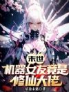 末世:机器女友竟是修仙大佬